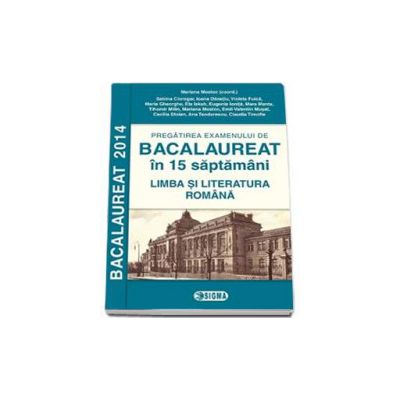 Bacalaureat 2014 la Limba si Literatura Romana, in 15 de saptamani *** SIGMA