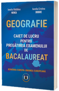 Bacalaureat Geografie, caiet de lucru pentru pregatirea examenului