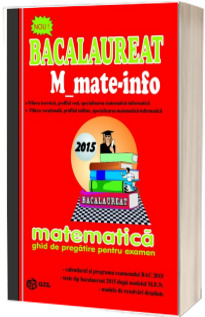 Bacalaureat Matematica 2015 - M_Mate-info. Ghid de pregatire pentru examen Baluna, Mihai GIL