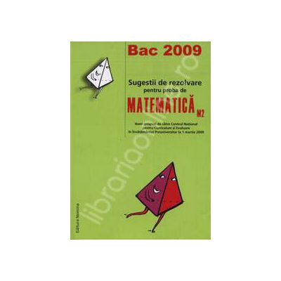 Matematica M2 bacalaureat 2009. Sugestii de rezolvare