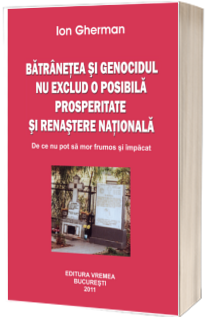 Batranetea si genocidul nu exclud o posibila prosperitate si renastere nationala - Ion Gherman