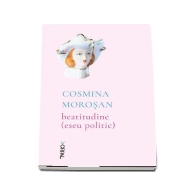 Beatitudine (eseu politic) - Cosmina Morosan