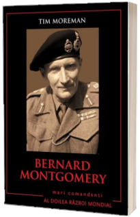 Bernard Montgomery. Mari comandanti in al Doilea Razboi Mondial