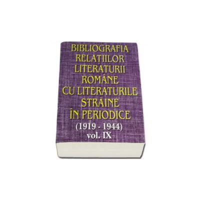 Bibliografia relatiilor literaturii romane cu literaturile straine in periodice (1919-1944). Volumul IX