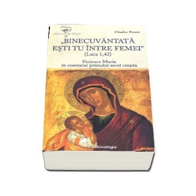 Binecuvantata esti tu intre femei (Luca 1, 42). Fecioara Maria in contextul primului secol crestin