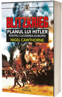 Blitzkrieg. Planul lui Hitler pentru cucerirea Europei