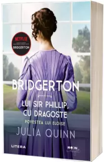 Bridgerton. Lui Sir Phillip, cu dragoste. Povestea lui Eloise - Volumul 5