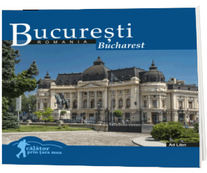 Bucuresti (colectia Calator prin tara mea). Text in limba Romana-Engleza