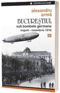 Bucurestiul sub bombele germane. August-noiembrie 1916