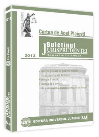 Buletinul Jurisprudentei. Curtea de Apel Ploiesti 2013. Repertoriu anual