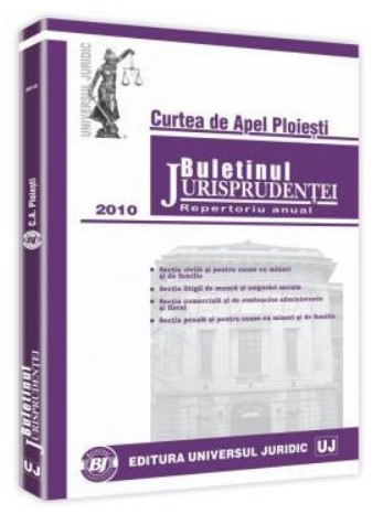 Buletinul Jurisprudentei. Curtea de Apel Ploiesti. Repertoriu anual 2010