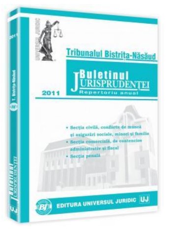 Buletinul Jurisprudentei. Tribunalul Bistrita-Nasaud Repertoriu anual 2011