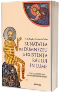 Bunatatea lui Dumnezeu si existenta raului in lume. Contradictie sau complementaritate?