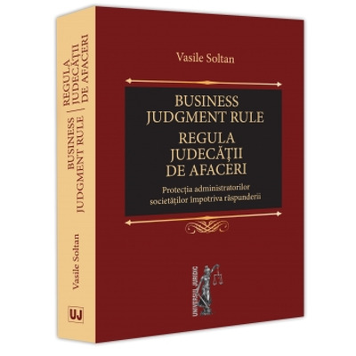 Business judgment rule (Regula judecatii de afaceri). Protectia administratorilor societatilor impotriva raspunderii