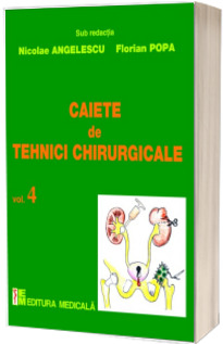 Caiete de tehnici chirurgicale. Volumul 4 - Sub redactia Nicolae Angelescu, Florian Popa