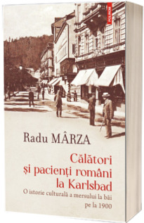 Calatori si pacienti romani la Karlsbad.O istorie culturala a mersului la bai pe la 1900