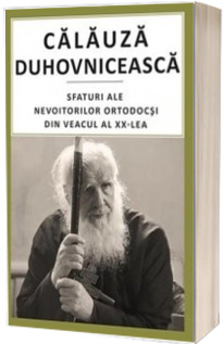 Calauza duhovniceasca. Sfaturi ale nevoitorilor ortodocsi din veacul al XX-lea