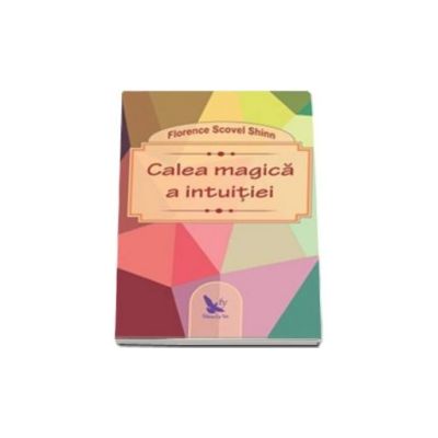 Calea magica a intuitiei - Florence Scovel Shinn