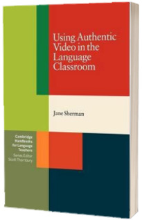 Cambridge Handbooks for Language Teachers: Using Authentic Video in the Language Classroom