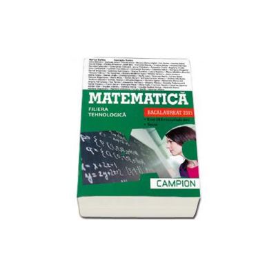 Matematica bacalaureat 2015, Filiera tehnologica. Exercitii recapitulative. Teste (Verde)