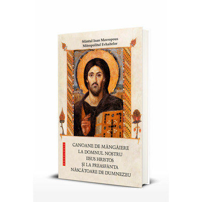 Canoane de mangaiere la Domnul nostru Iisus Hristos si la Preasfanta Nascatoare de Dumnezeu - editia a doua, revizuita si adaugita