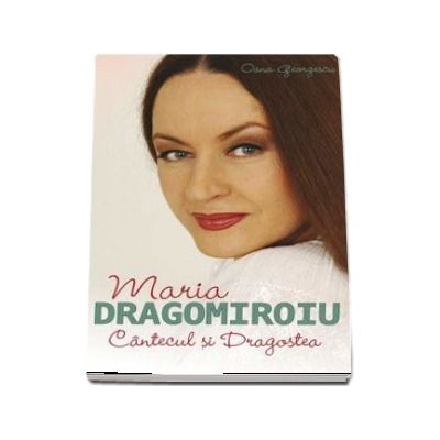 Cantecul si dragostea. Maria Dragomiroiu