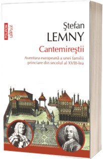 Cantemirestii. Aventura europeana a unei familii princiare din secolul al XVIII-lea