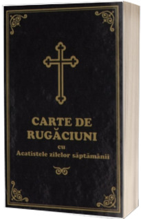 Carte de rugaciuni cu Acatistele zilelor saptamanii