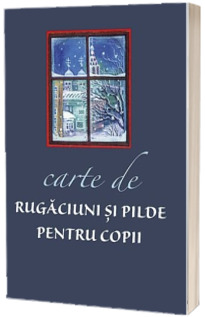 Carte de rugaciuni si pilde pentru copii