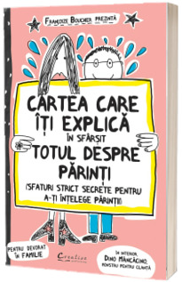 Cartea care iti explica in sfarsit totul despre parinti (Sfaturi strict secrete pentru a-ti intelege parintii)