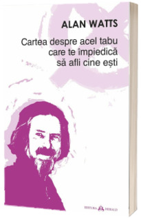 Cartea despre acel tabu care te impiedica sa afli cine esti - Editia a II-a (Alan Watts)