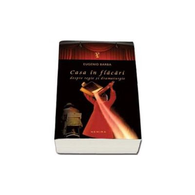 Casa in flacari. Despre regie si dramaturgie (Editie paperback)