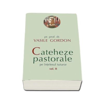 Cateheze pastorale pe intelesul tuturor. Volumul II