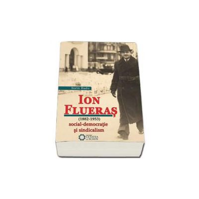 Ion Flueras (1882-1953). Social-democratie si sindicalism