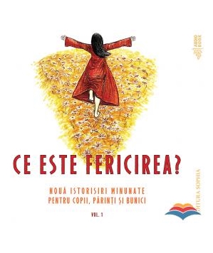 Ce este fericirea. Noua istorisiri minunate pentru copii, parinti si bunici. Volumul 1 - Audiobook