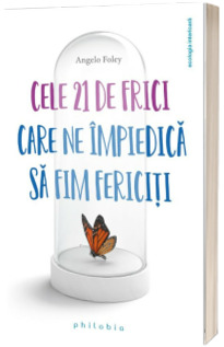 Cele 21 de frici care ne impiedica sa fim fericiti