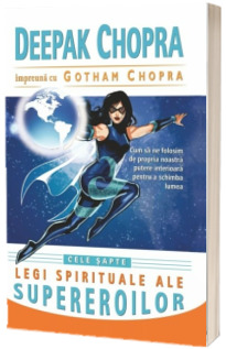 Cele sapte legi spirituale ale supereroilor. Cum sa ne folosim de propria noastra putere interioara pentru a schimba lumea - Deepak Chopra