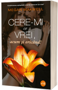 Cere-mi ce vrei, acum si oricand!