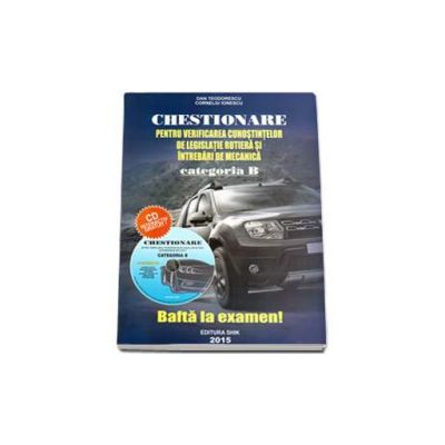 Chestionare 2015 Categoria B, pentru obtinerea permisului auto - Verificarea cunostintelor de legislatie rutiera si intrebari de mecanica (Contine CD interactiv)