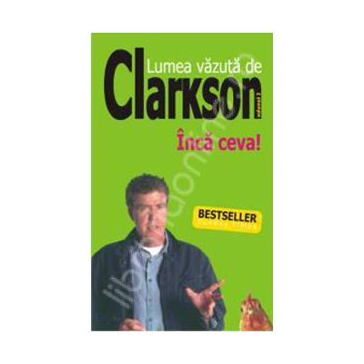 Lumea vazuta de Clarkson. Inca ceva...