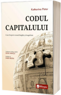 Codul Capitalului. Cum Dreptul creeaza Bogatie si Inegalitate