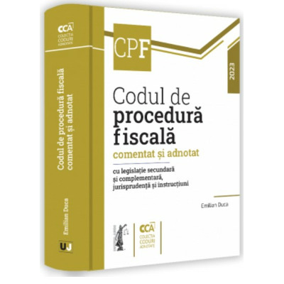 Codul de procedura fiscala comentat si adnotat cu legislatie secundara si complementara, jurisprudenta si instructiuni, 2023 Duca, Emilian UNIVERSUL JURIDIC