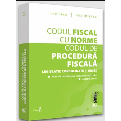 Codul fiscal cu Norme si Codul de procedura fiscala - Martie 2022 *** UNIVERSUL JURIDIC