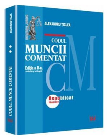 Codul muncii comentat. Editia a 2-a. Republicat 18 mai 2011