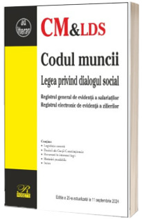 Codul muncii. Legea privind dialogul social. Registrul general de evidenta a salariatilor. Registrul electronic de evidenta a zilierilor. Editia a 20-a actualizata la 11 septembrie 2024