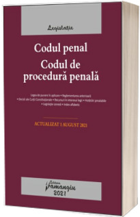 Codul penal. Codul de procedura penala. Legile de executare. Actualizat la 1 august 2021