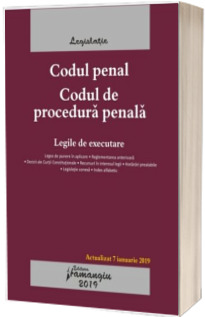 Codul penal. Codul de procedura penala. Legile de executare. Editie actualizata la 7 ianuarie 2019