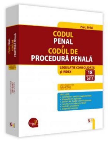 Codul penal si Codul de procedura penala. Legislatie consolidata si index: 18 septembrie 2017