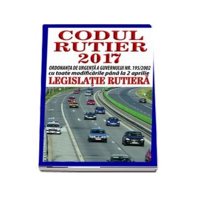 Codul rutier 2017 - Legislatie rutiera. Ordonanta de urgenta a guvernului nr. 195-2002 cu toate modificarile pana la 2 aprilie.