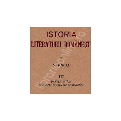 Colectia Nicolae Iorga. Nicolae Iorga. Istoria Literaturii Romanesti (Trei volume)